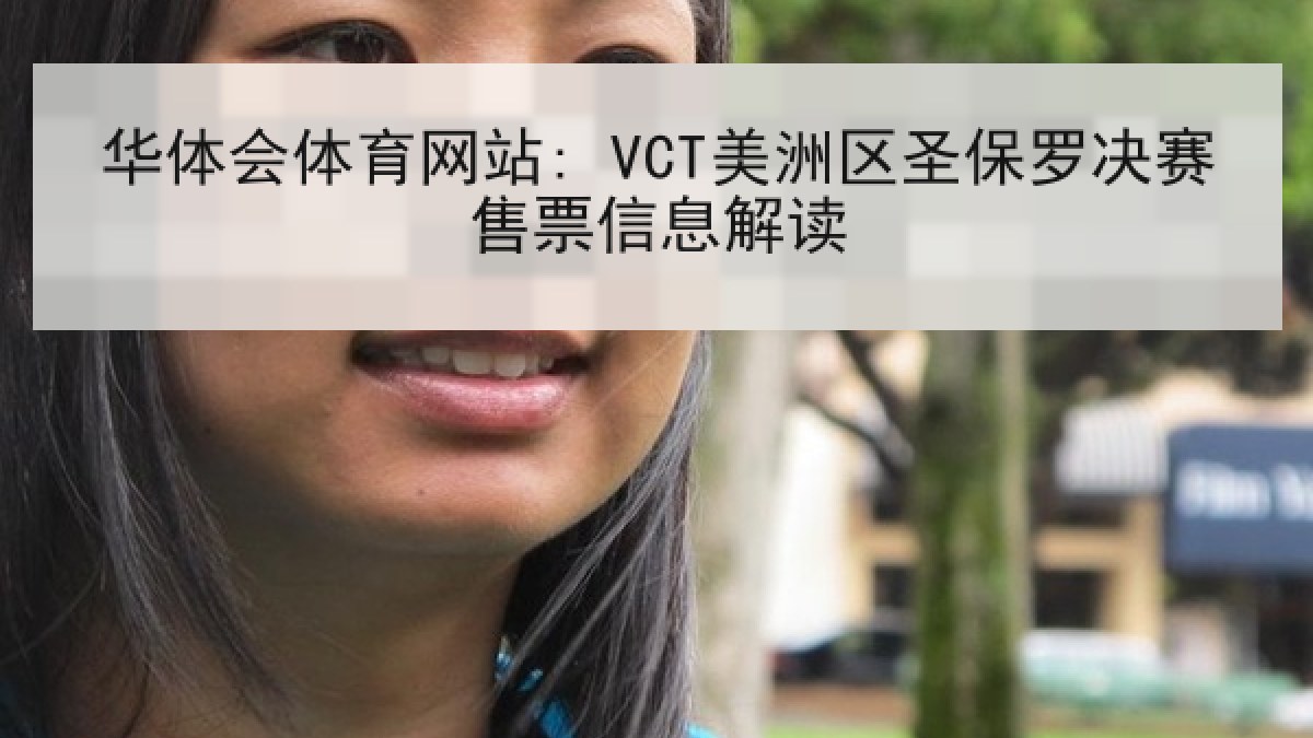 华体会体育网站: VCT美洲区圣保罗决赛售票信息解读 华体会体育网站: VCT美洲区圣保罗决赛售票信息解读