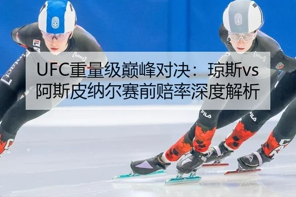 UFC重量级巅峰对决：琼斯vs阿斯皮纳尔赛前赔率深度解析